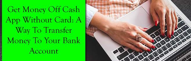 Get Money Off Cash App Without Card: A Way To Transfer Money To Your Bank Account